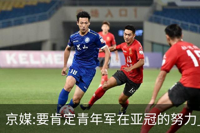 京媒:要肯定青年军在亚冠的努力 皆表现出自身特点